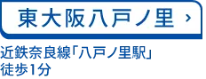 東大阪八戸ノ里 近鉄奈良線「八戸ノ里駅」 徒歩1分